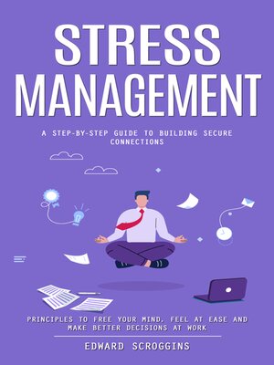cover image of Stress Management--A Step-by-step Guide to Building Secure Connections (Principles to Free Your Mind, Feel at Ease and Make Better Decisions at Work)